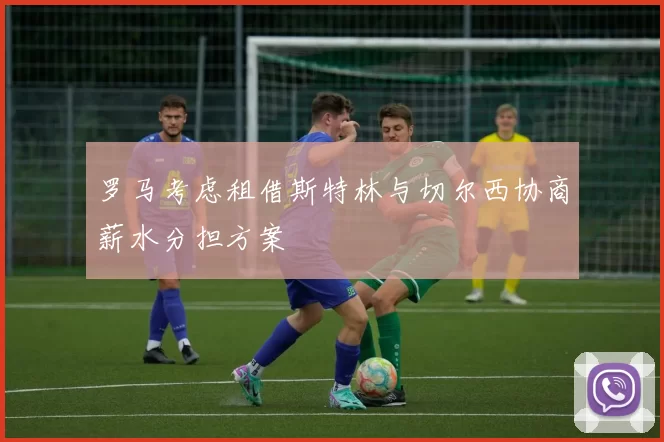 罗马考虑租借斯特林与切尔西协商薪水分担方案